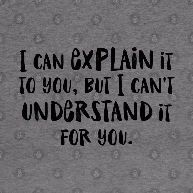 I can explain it to you but I can't understand it for you - funny humor snarky by Kelly Design Company by KellyDesignCompany